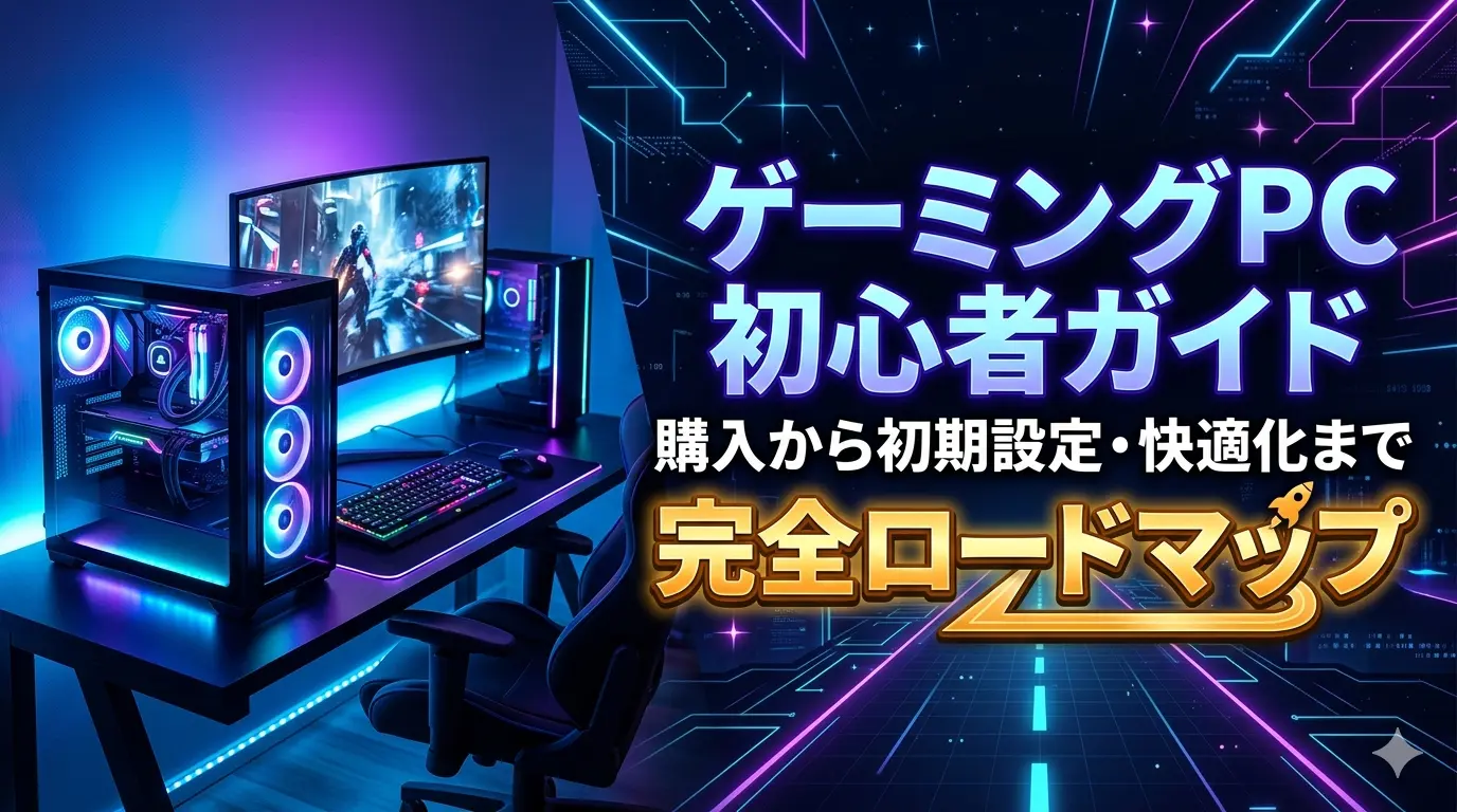 ゲーミングPC初心者ガイド｜購入から初期設定・快適化まで完全ロードマップ【2026年版】