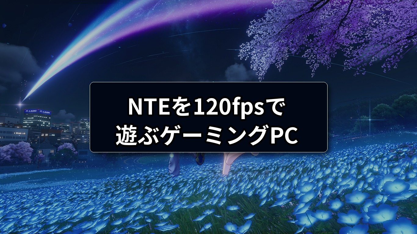 NTEを120fpsで遊ぶゲーミングPC