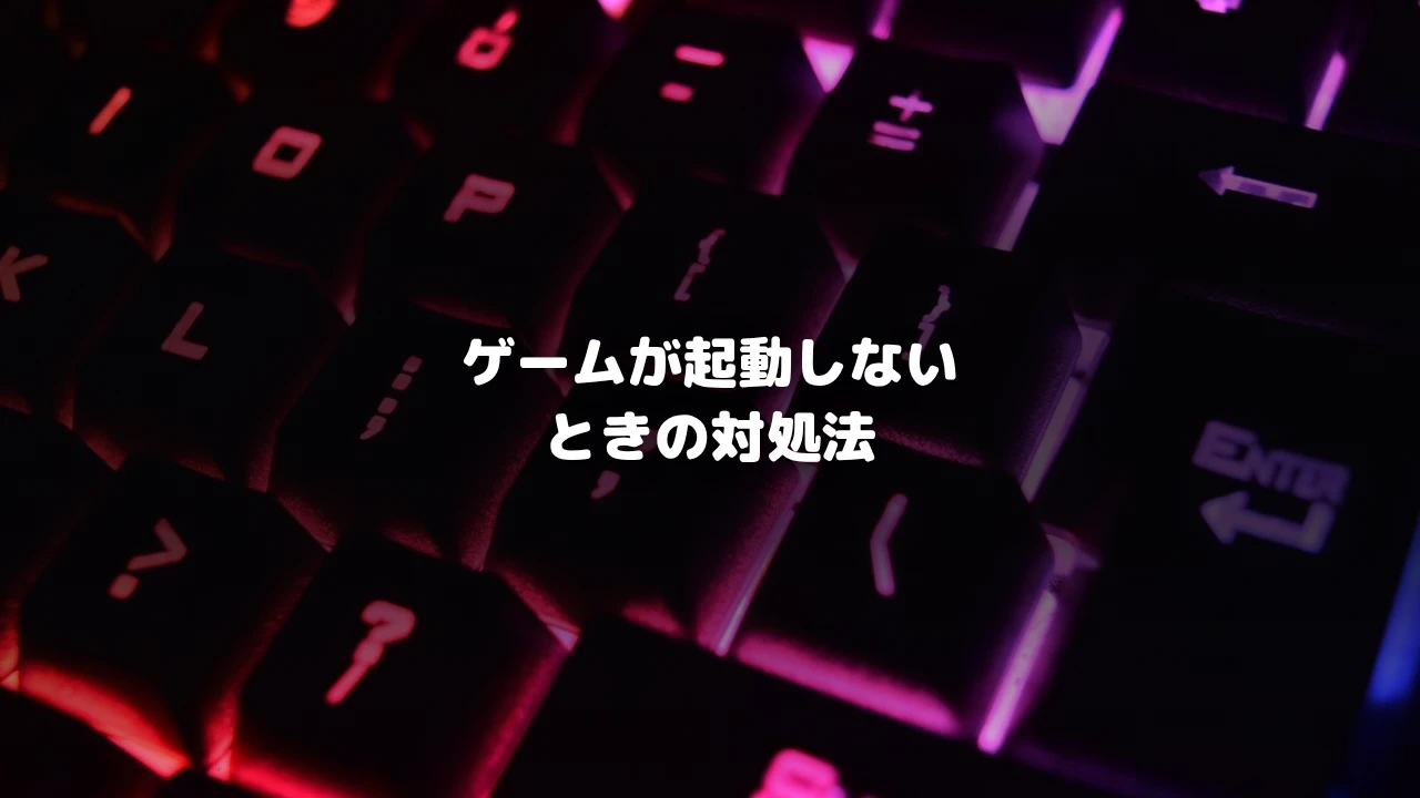 ゲームが起動しないときの対処法を示すアイキャッチ画像